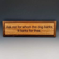 Ask not for whom the Dog barks, it barks for thee. Dog Sign, Animal Lover Gift, Dog Decor, Saw-tooth Hanger Installed, Dog House Decor, Laser Engraved Great Quality, Oil Finish