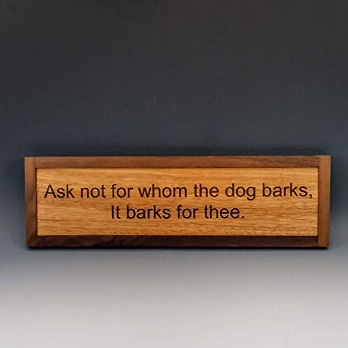 Ask not for whom the Dog barks, it barks for thee. Dog Sign, Animal Lover Gift, Dog Decor, Saw-tooth Hanger Installed, Dog House Decor, Laser Engraved Great Quality, Oil Finish